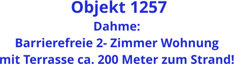 Objekt 1257 Dahme: Barrierefreie 2- Zimmer Wohnung mit Terrasse ca. 200 Meter zum Strand!